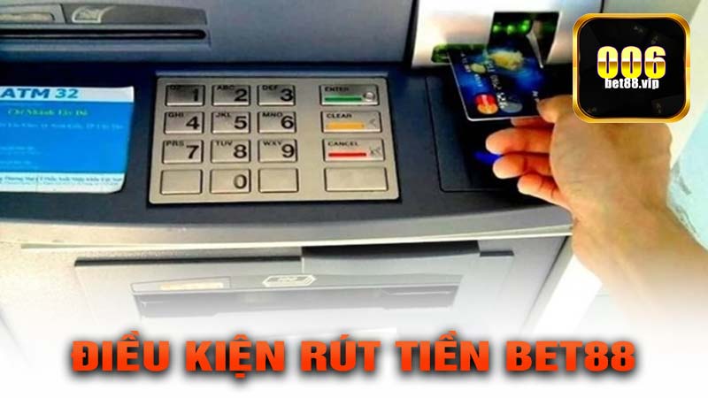Rút tiền Bet88 cần những điều kiện gì?