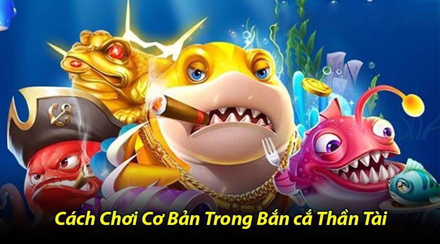 Cách Chơi Cơ Bản Trong Bắn cắ Thần Tài