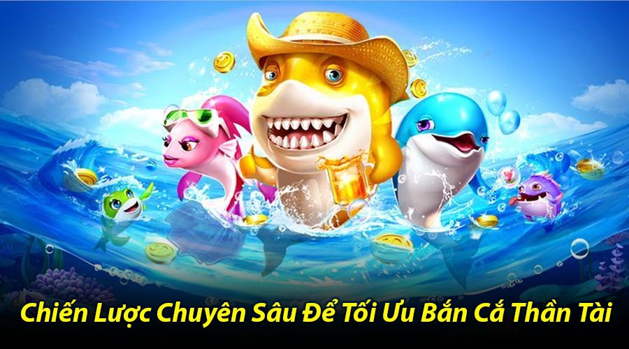 Chiến Lược Chuyên Sâu Để Tối Ưu Bắn Cắ Thần Tài