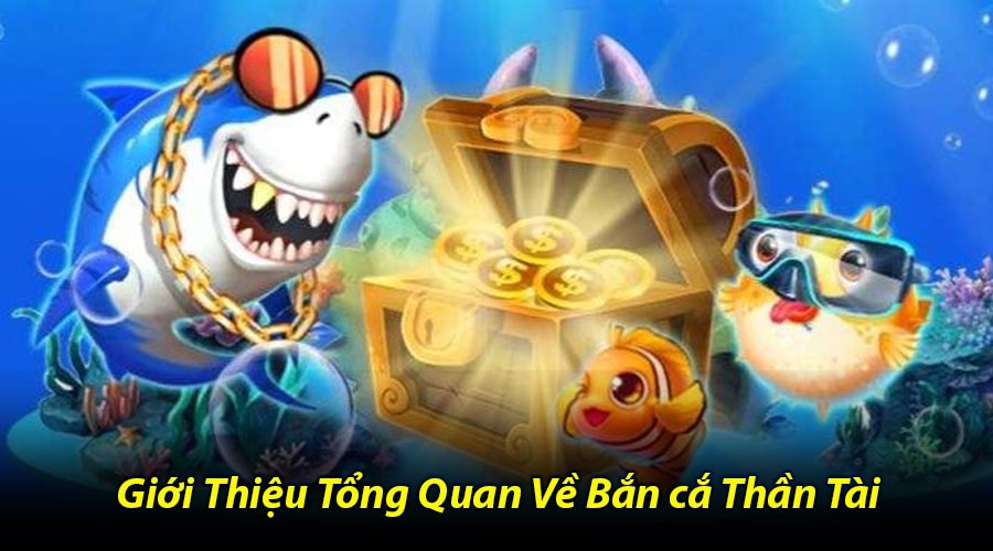 Giới Thiệu Tổng Quan Về Bắn cắ Thần Tài