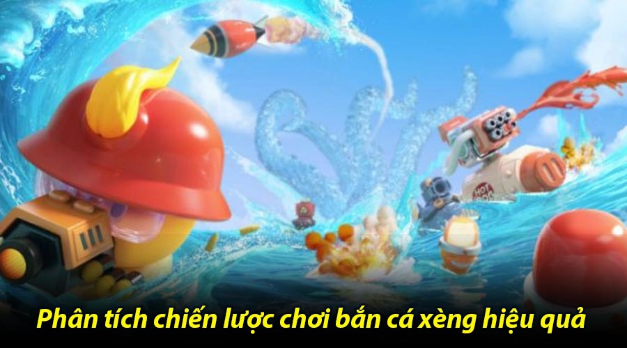 Phân tích chiến lược chơi bắn cá xèng hiệu quả